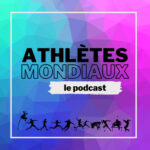 "Athlètes Mondiaux" : Le podcast qui fait parler les champions de l'athlétisme